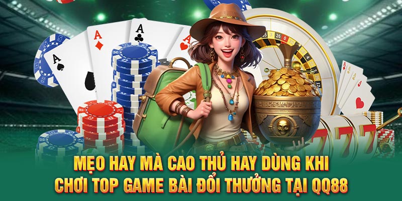 Mẹo hay mà cao thủ hay dùng khi chơi Top Game Bài Đổi Thưởng Tại QQ88